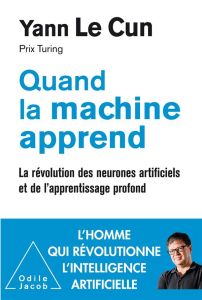 Quand la machine apprend. La révolution des neurones artificiels et de l'apprentissage profond - Le Cun Yann - Brizard Caroline