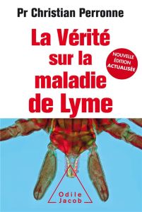La vérité sur la maladie de Lyme. Infections cachées, vies brisées, vers une nouvelle médecine, Edit - Perronne Christian - Kaye Georges S.