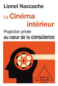 Le Cinéma intérieur. Projection privée au coeur de la conscience - Naccache Lionel