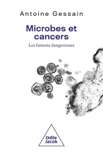 Microbes et cancers. Les liaisons dangereuses - Gessain Antoine