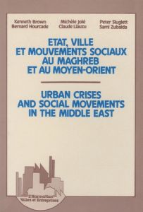 Etat, ville et mouvements sociaux au Maghreb et au Moyen-Orient - Brown Kenneth - Hourcade Bernard - Jolé Michèle -