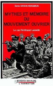 Mythes et mémoires du mouvement ouvrier. Le cas Ferdinand Lassalle - Dayan-Herzbrun Sonia