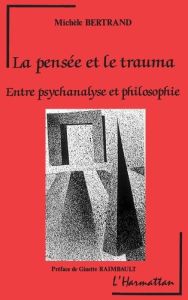 LA PENSEE ET LE TRAUMA. Entre psychanalyse et philosophie - Bertrand Michèle