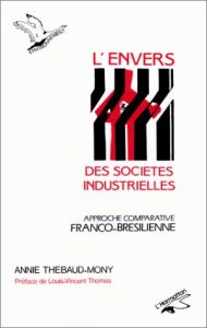 L'envers des sociétés industrielles. Approche comparative franco-brésilienne - Thébaud-Mony Annie