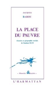 La place du pauvre. Histoire et géographie sociales de l'habitat HLM - Barou Jacques
