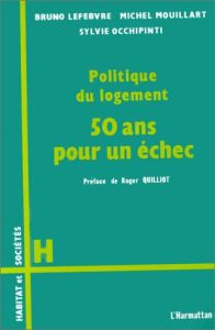 Politique du logement. Cinquante ans pour un échec - Lefebvre Bruno - Mouillart Michel - Occhipinti Syl