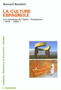 La culture espagnole. Les mutations de l'après-franquisme (1975-1992) - Bessière Bernard