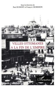 Villes ottomanes à la fin de l'Empire - Dumont Paul - Georgeon François
