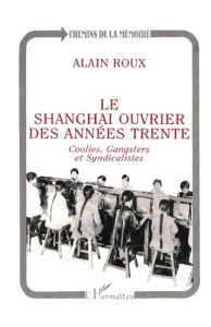 Le Shanghai ouvrier des années trente. Coolies, gangsters et syndicalistes - Roux Alain