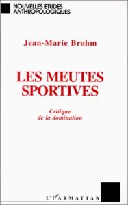 LES MEUTES SPORTIVES. Critique de la domination - Brohm Jean-Marie