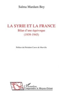 La Syrie et la France. Bilan d'une équivoque, 1939-1945 - Mardam-Bey Farouk