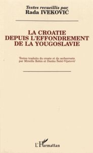 La Croatie depuis l'effondrement de la Yougoslavie. L'opposition non-nationaliste - Ivekovic Rada - Robin Mireille - Sosic-Vijatovic D