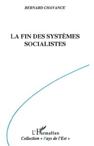 La fin des systèmes socialistes. Crise, réforme et transformation - Chavance Bernard