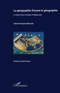 La géographie d'avant la géographie. Le climat chez Aristote et Hippocrate - Staszak Jean-François - Claval Paul