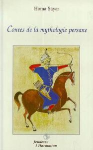Contes de la mythologie persane. Contes adaptés du Livre de la légende des rois, Edition bilingue fr - Sayar Homa - Brun Pascale