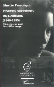 Figures ouvrières de Lorraine (1948-1995). Clémence au pays du chiffon rouge - Francequin Ginette