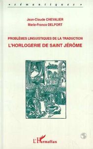 L'horlogerie de saint Jérôme. Problèmes linguistiques de la traduction - Chevalier Jean-Claude - Delport Marie-France