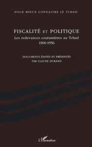 Fiscalité et politique. Les redevances coutumières au Tchad 1900-1956 - Durand Claude