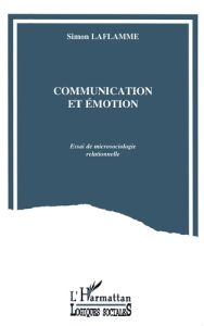 Communication et émotion. Essai de microsociologie relationnelle - Laflamme Simon