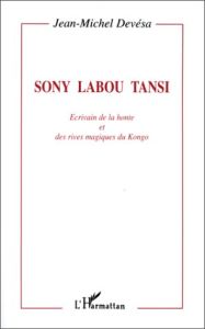 Sony Labou Tansi. Écrivain de la honte et des rives magiques du Kongo - Devésa Jean-Michel