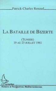 La bataille de Bizerte. Tunisie, 19 au 23 juillet 1961 - Renaud Patrick-Charles