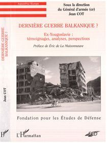 Dernière guerre balkanique ? Ex-Yougoslavie, témoignages, analyses, perspectives, 2e édition - Cot Jean - La Maisonneuve Eric de