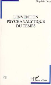 L'invention psychanalytique du temps - Lévy Ghyslain