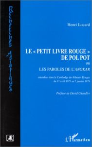 Le "Petit livre rouge" de Pol Pot. Ou les paroles de l'Angkar, entendues dans le Cambodge des Khmers - Locard Henri - Chandler David