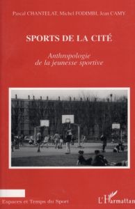 SPORTS DE LA CITE. Anthropologie de la jeunesse sportive - Camy Jean - Chantelat Pascal - Fodimbi Michel