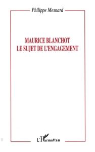 Maurice Blanchot, le sujet de l'engagement - Mesnard Philippe