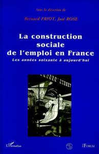 La construction sociale de l'emploi en France - Friot Bernard - Rose José