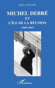 Michel Debré et l'île de la Réunion, 1959-1967 - Gauvin Gilles