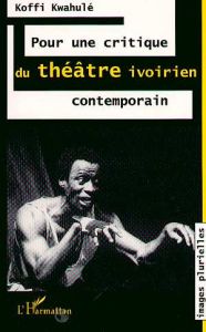 Pour une critique du théâtre ivoirien contemporain - Kwahulé Koffi
