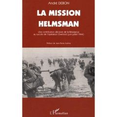 La mission Helmsman. Une contribution décisive de la Résistance au succès de l'opération Overlord (j - Debon André - Azéma Jean-Pierre