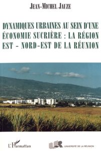 Dynamiques urbaines au sein d'une économie sucrière : la région Est - Nord-Est de La Réunion - Jauze Jean-Michel - Lefevre Daniel