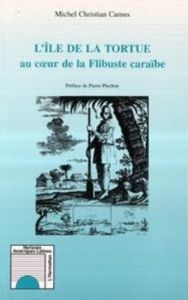 L'île de la Tortue au coeur de la flibuste caraïbe - Camus Michel-Christian - Pluchon Pierre