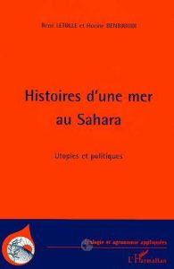 Histoires d'une mer au Sahara. Utopies et politique - Bendjoudi Hocine - Létolle René