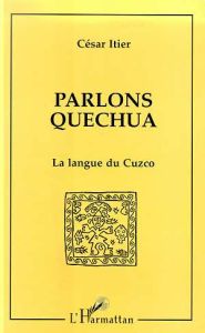PARLONS QUECHUA. La langue du Cuzco - Itier César