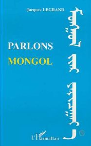 Parlons mongol - Legrand Jacques