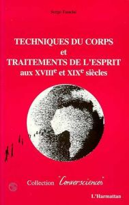 Techniques du corps et traitements de l'esprit aux XVIIIe et XIXe siècles - Fauché Serge