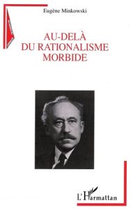 Au-delà du rationalisme morbide - Minkowski Eugène