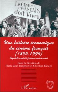 Une histoire économique du cinéma français, 1895-1995. Regards franco-américains - Benghozi Pierre-Jean - Delage Christian