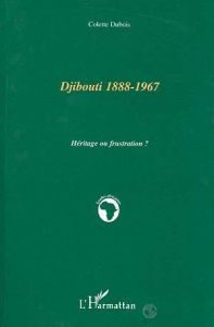 Djibouti, 1888-1967. Héritage ou frustration ? - Dubois Colette