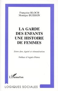 LA GARDE DES ENFANTS. UNE HISTOIRE DE FEMMES. Entre don, équité et rémunération - Bloch Françoise - Buisson Monique