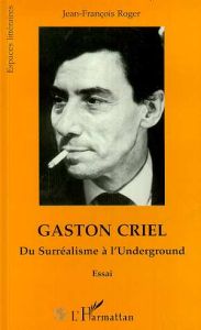 Gaston Criel. Du Surréalisme à l'Underground - Roger Jean-François