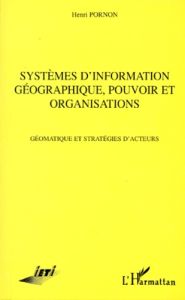 SYSTEMES D'INFORMATION GEOGRAPHIQUE, POUVOIR ET ORGANISATION. Géomatique et stratégies d'acteurs - Pornon Henri