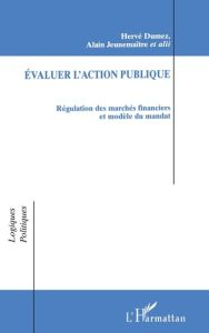 Évaluer l'action publique. Régulation des marchés financiers et modèle du mandat - Dumez Hervé - Jeunemaître Alain
