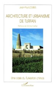 ARCHITECTURE ET URBANISME DE TURFAN. Une oasis du Turkestan chinois - Cartier Michel - Loubes Jean-Paul