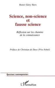 SCIENCE, NON-SCIENCE ET FAUSSE SCIENCE. Réflexion sur les chemins de la connaissance - Hers Henri-Géry