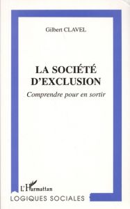 La société d'exclusion. Comprendre pour en sortir - Clavel Gilbert - Belorgey Jean-Michel